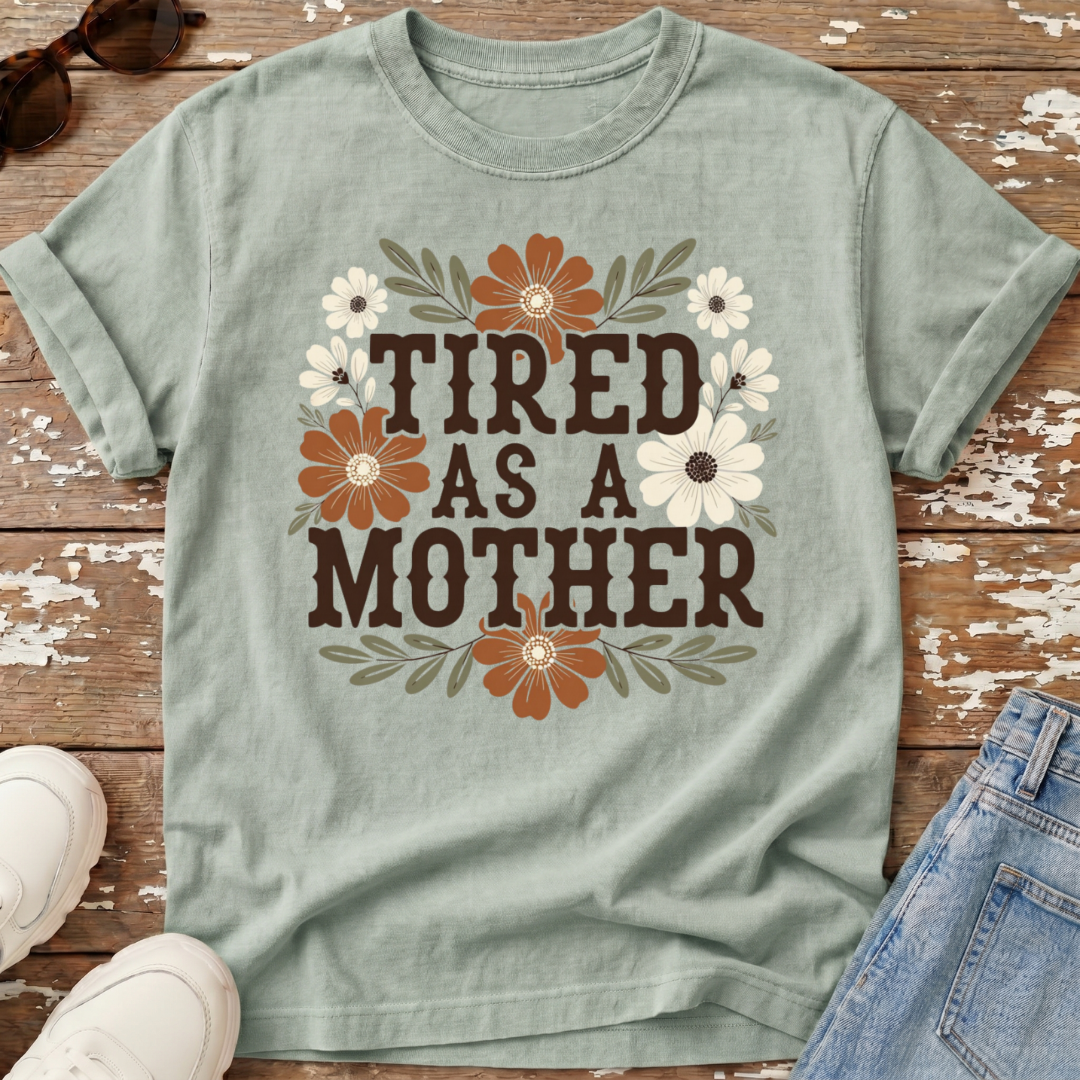 Tired As A Mother T-Shirt
