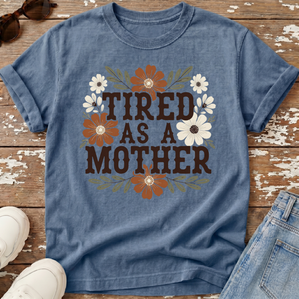 Tired As A Mother T-Shirt