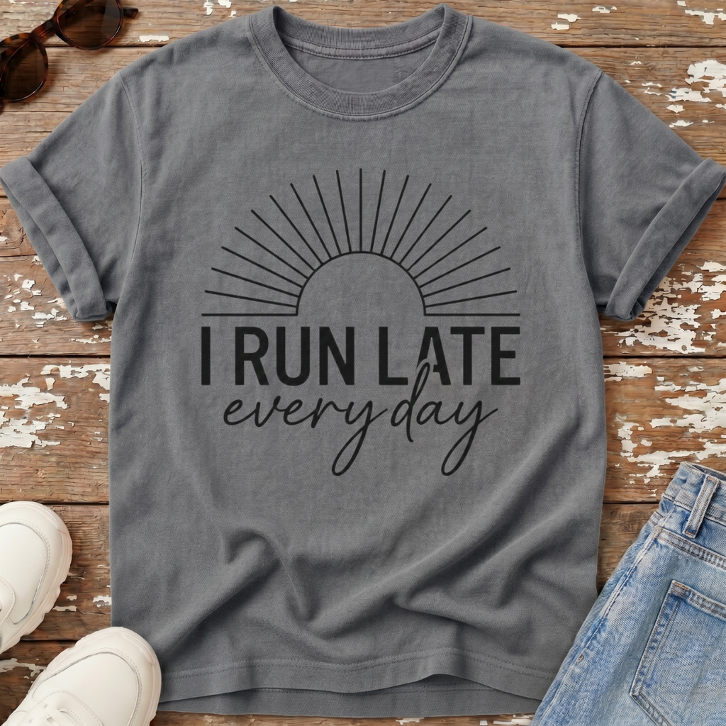 Run Late Every Day T-Shirt