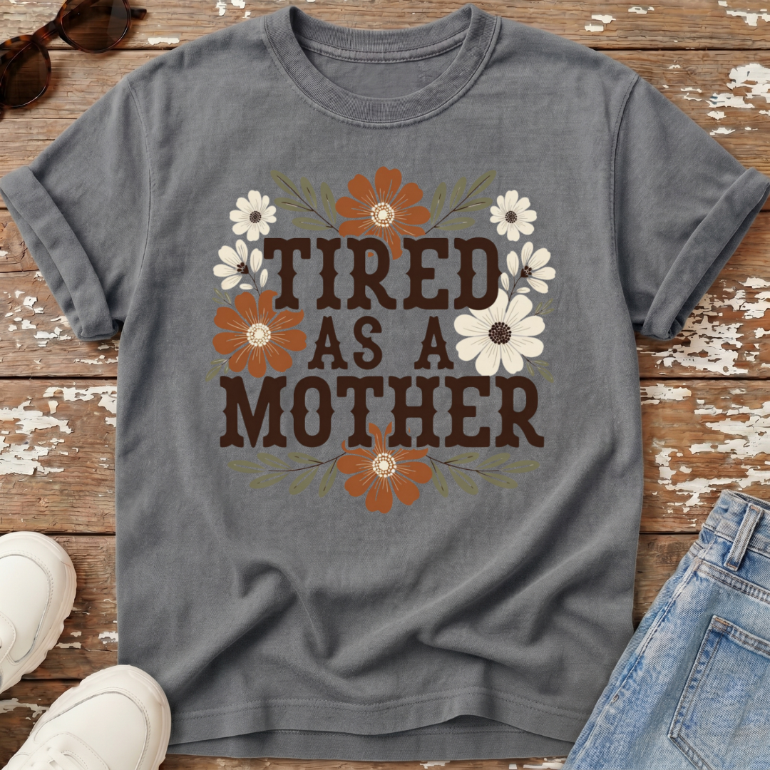 Tired As A Mother T-Shirt