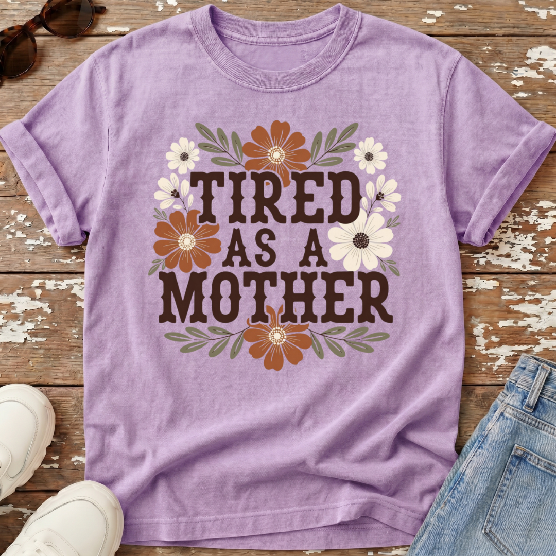Tired As A Mother T-Shirt
