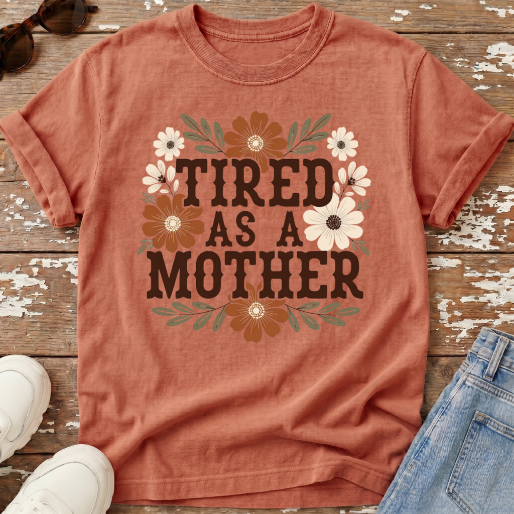 Tired As A Mother T-Shirt