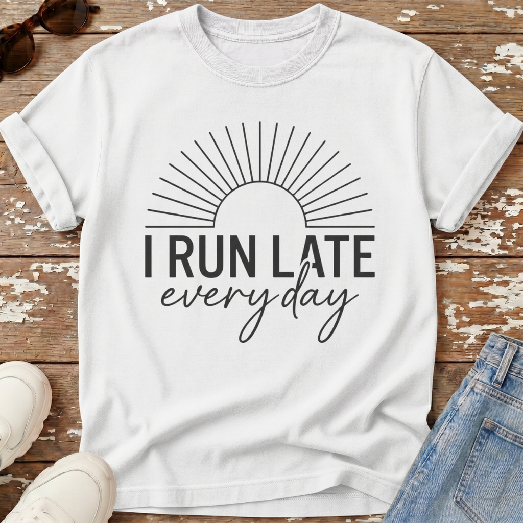 Run Late Every Day T-Shirt