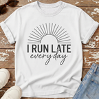 Run Late Every Day T-Shirt